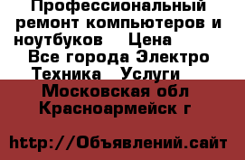 Профессиональный ремонт компьютеров и ноутбуков  › Цена ­ 400 - Все города Электро-Техника » Услуги   . Московская обл.,Красноармейск г.